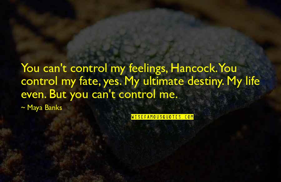 We Can't Control Our Feelings Quotes By Maya Banks: You can't control my feelings, Hancock. You control