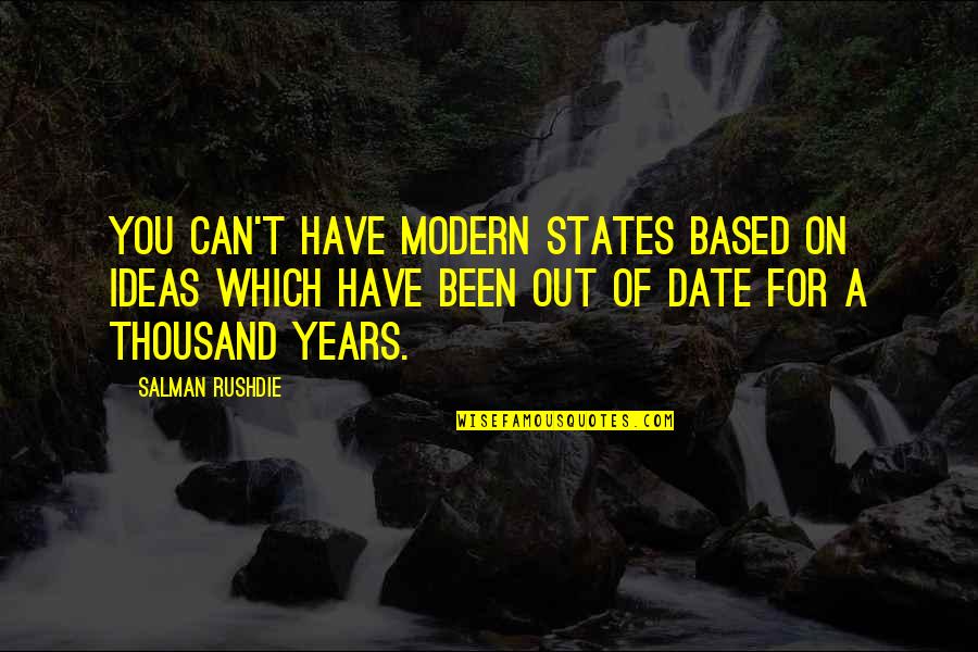 We Can't Date Quotes By Salman Rushdie: You can't have modern states based on ideas