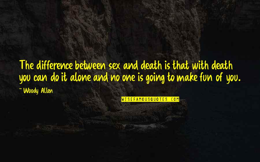 We Can't Do It Alone Quotes By Woody Allen: The difference between sex and death is that