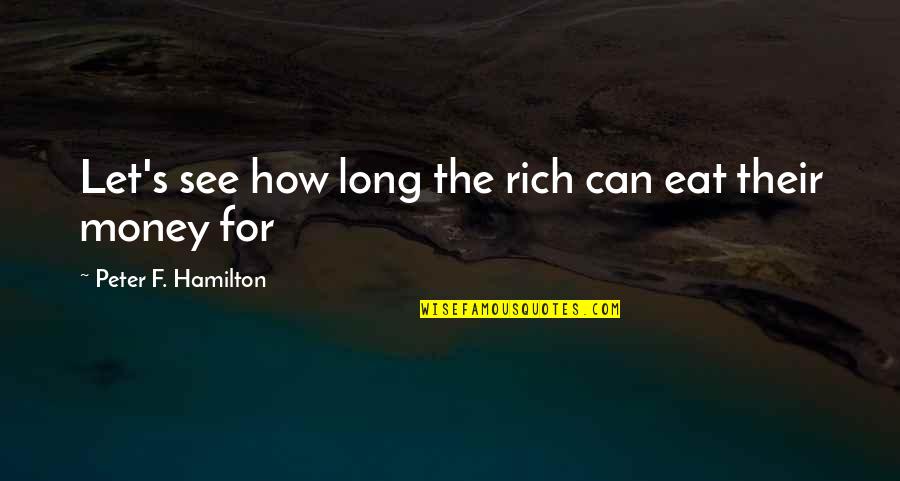 We Can't Eat Money Quotes By Peter F. Hamilton: Let's see how long the rich can eat