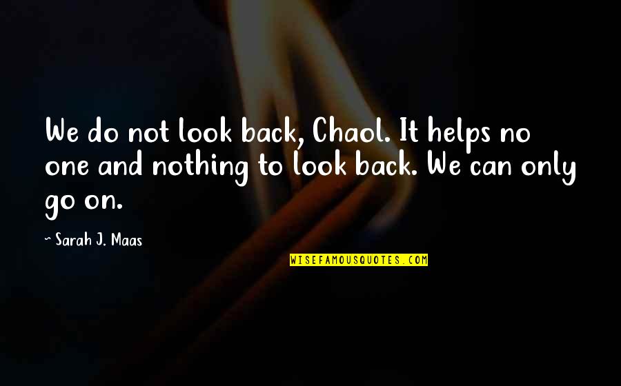 We Can't Go Back Quotes By Sarah J. Maas: We do not look back, Chaol. It helps