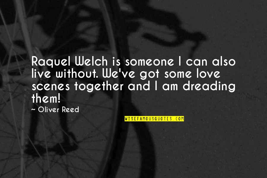 We Can't Live Together Quotes By Oliver Reed: Raquel Welch is someone I can also live