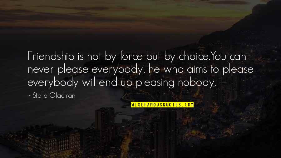 We Can't Please Everybody Quotes By Stella Oladiran: Friendship is not by force but by choice.You