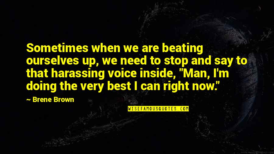 We Can't Stop Now Quotes By Brene Brown: Sometimes when we are beating ourselves up, we We Can't Stop Now Quotes By Brene Brown: Sometimes when we are beating ourselves up, we