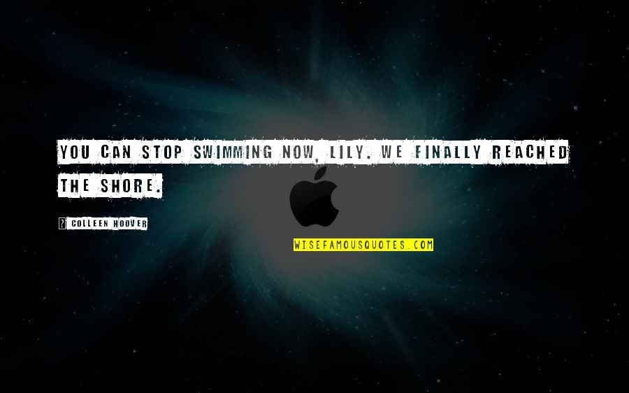We Can't Stop Now Quotes By Colleen Hoover: You can stop swimming now, Lily. We finally We Can't Stop Now Quotes By Colleen Hoover: You can stop swimming now, Lily. We finally