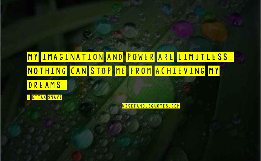 We Can't Stop Now Quotes By Eitak Snave: My imagination and power are limitless. Nothing can