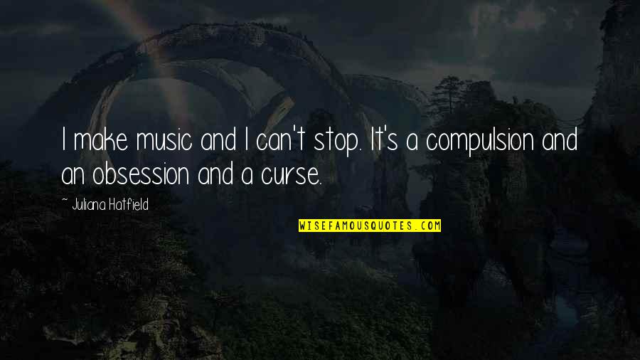 We Can't Stop Now Quotes By Juliana Hatfield: I make music and I can't stop. It's