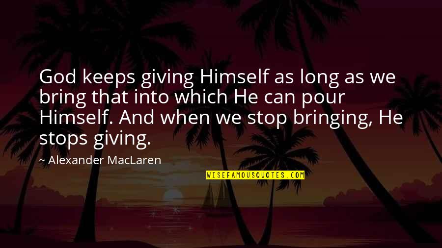 We Can't Stop Quotes By Alexander MacLaren: God keeps giving Himself as long as we