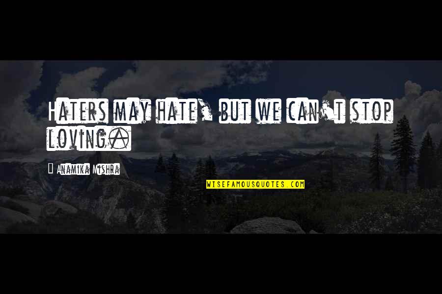 We Can't Stop Quotes By Anamika Mishra: Haters may hate, but we can't stop loving.