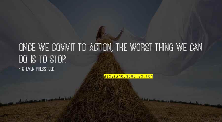 We Can't Stop Quotes By Steven Pressfield: Once we commit to action, the worst thing