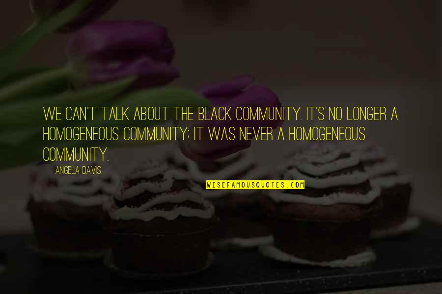 We Can't Talk Quotes By Angela Davis: We can't talk about the black community. It's