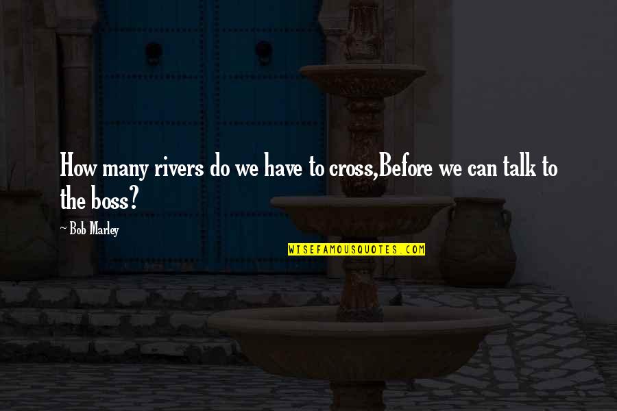 We Can't Talk Quotes By Bob Marley: How many rivers do we have to cross,Before