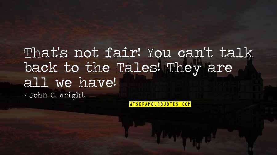 We Can't Talk Quotes By John C. Wright: That's not fair! You can't talk back to