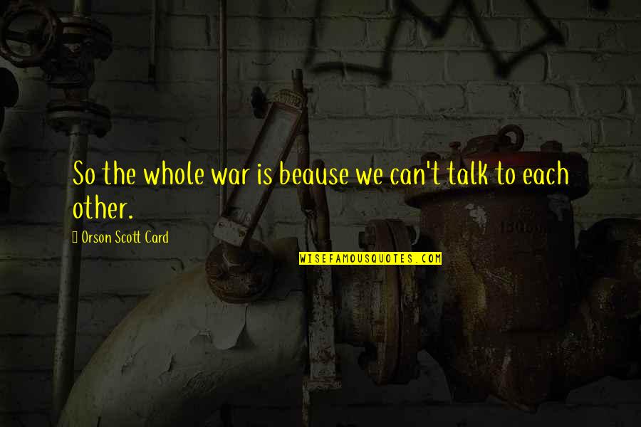 We Can't Talk Quotes By Orson Scott Card: So the whole war is beause we can't