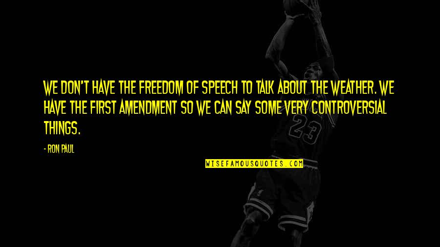 We Can't Talk Quotes By Ron Paul: We don't have the freedom of speech to