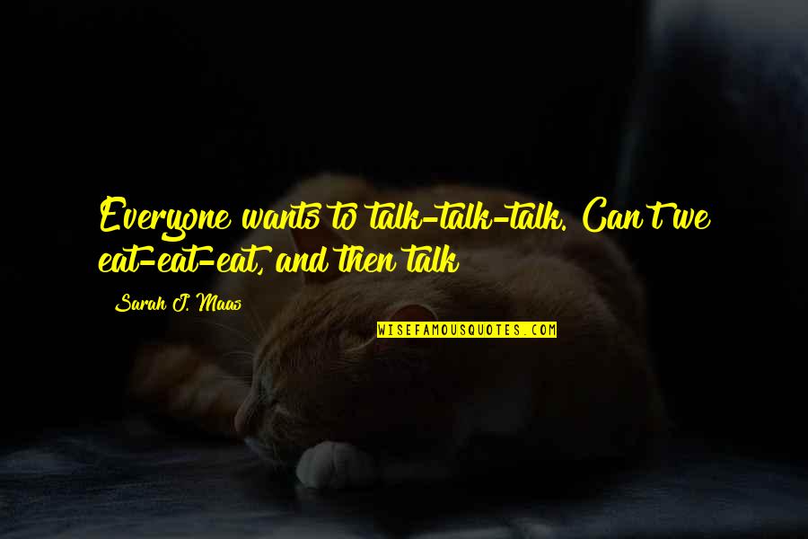 We Can't Talk Quotes By Sarah J. Maas: Everyone wants to talk-talk-talk. Can't we eat-eat-eat, and