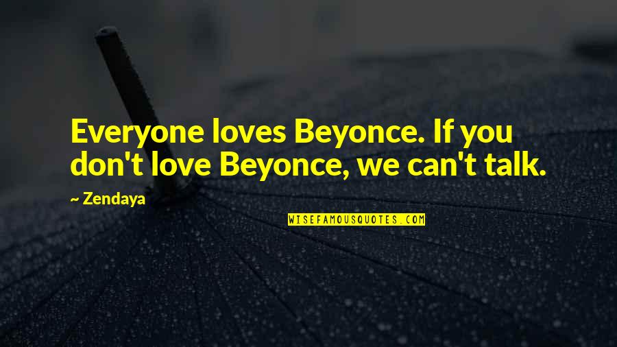 We Can't Talk Quotes By Zendaya: Everyone loves Beyonce. If you don't love Beyonce,