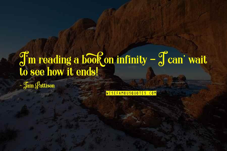 We Can't Wait To See You Quotes By Iain Pattison: I'm reading a book on infinity - I