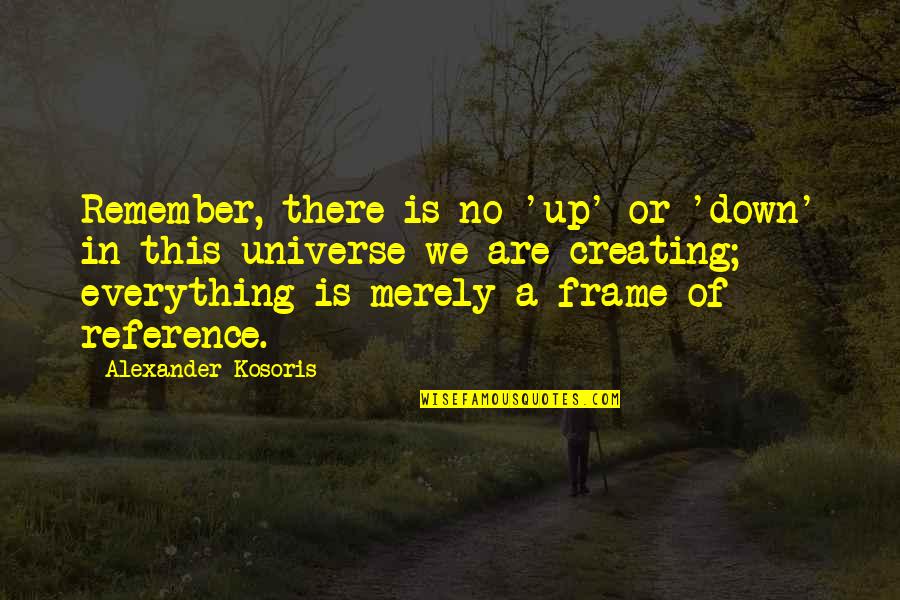 We Capture Moments Quotes By Alexander Kosoris: Remember, there is no 'up' or 'down' in We Capture Moments Quotes By Alexander Kosoris: Remember, there is no 'up' or 'down' in