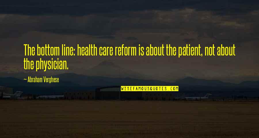 We Care About You Quotes By Abraham Verghese: The bottom line: health care reform is about