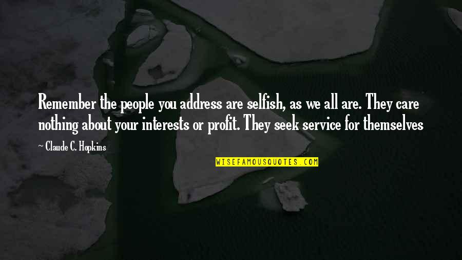 We Care About You Quotes By Claude C. Hopkins: Remember the people you address are selfish, as