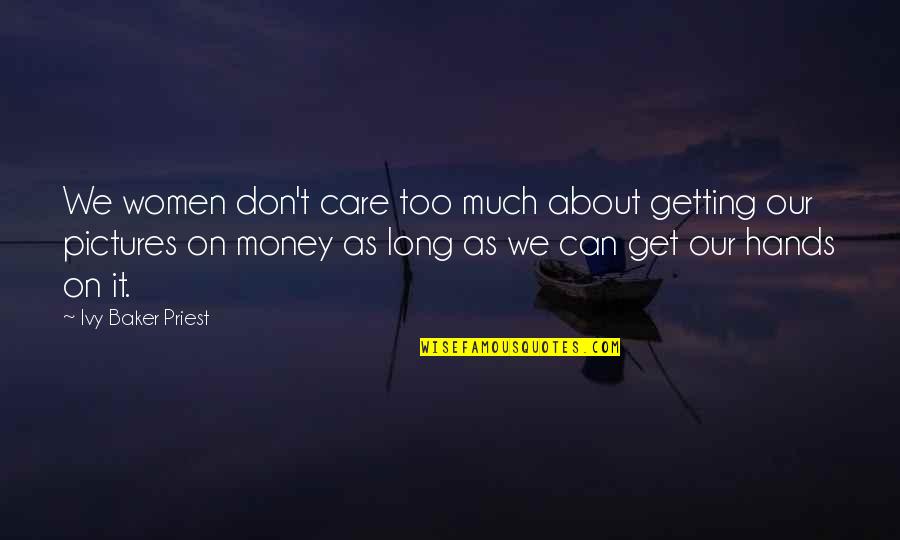 We Care Too Much Quotes By Ivy Baker Priest: We women don't care too much about getting