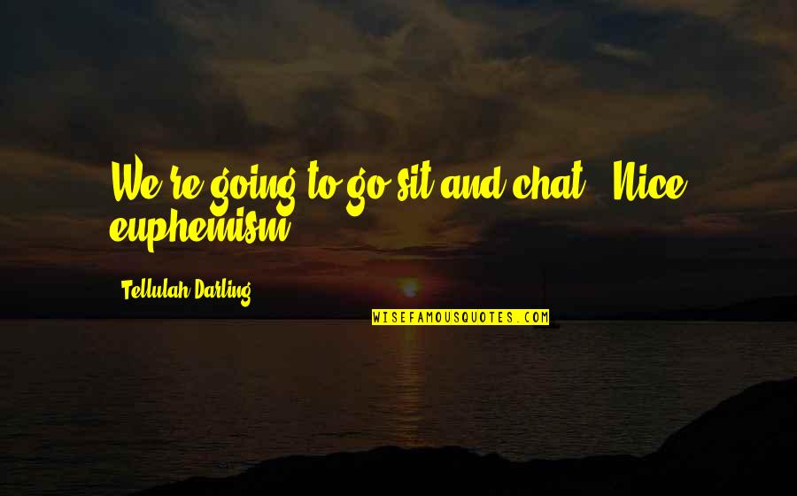 We Chat Quotes By Tellulah Darling: We're going to go sit and chat.""Nice euphemism.