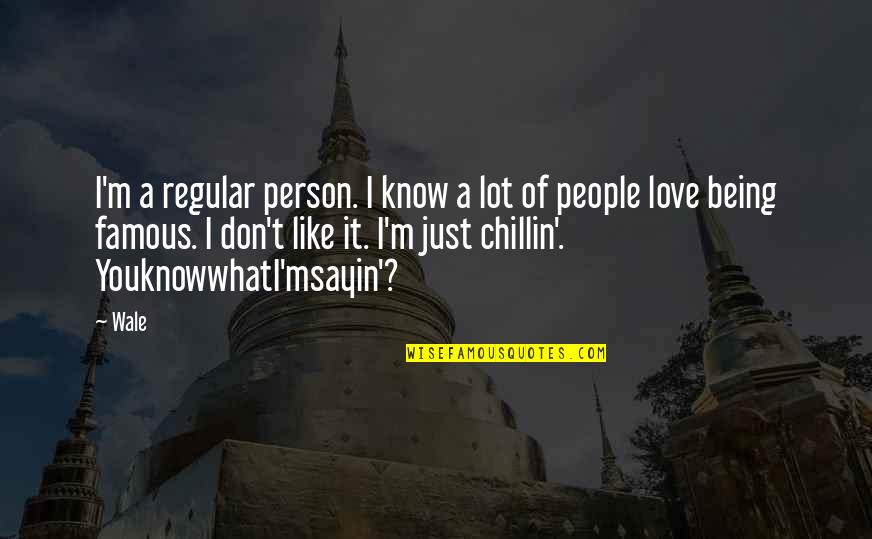 We Chillin Quotes By Wale: I'm a regular person. I know a lot We Chillin Quotes By Wale: I'm a regular person. I know a lot