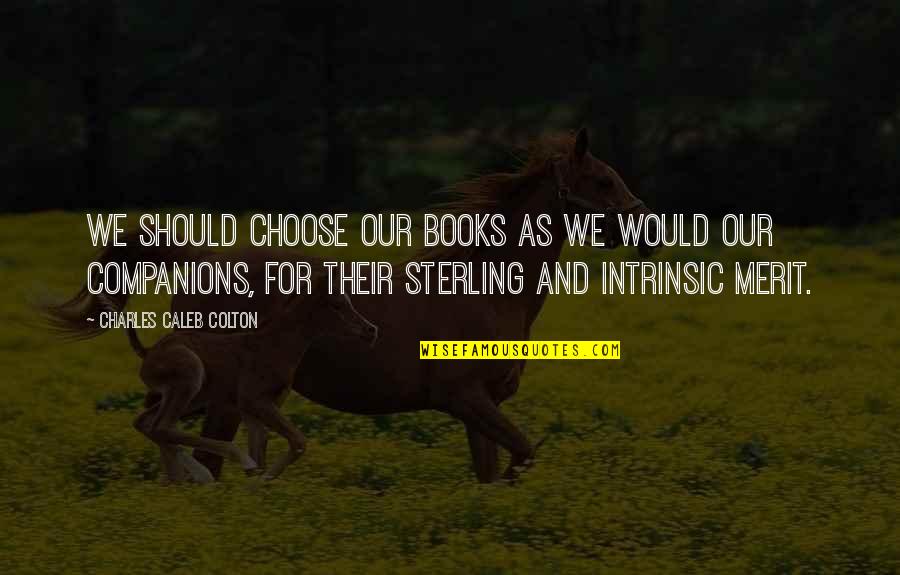 We Choose Quotes By Charles Caleb Colton: We should choose our books as we would We Choose Quotes By Charles Caleb Colton: We should choose our books as we would