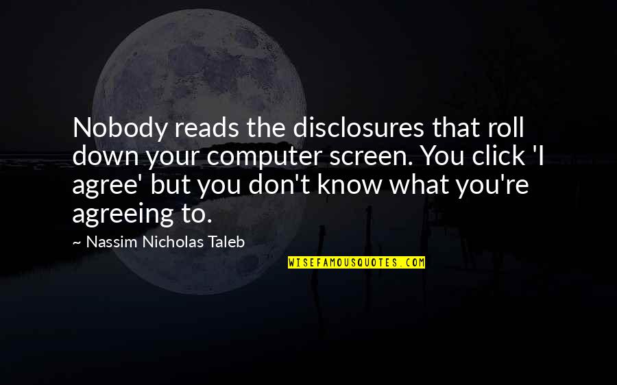 We Click Quotes By Nassim Nicholas Taleb: Nobody reads the disclosures that roll down your