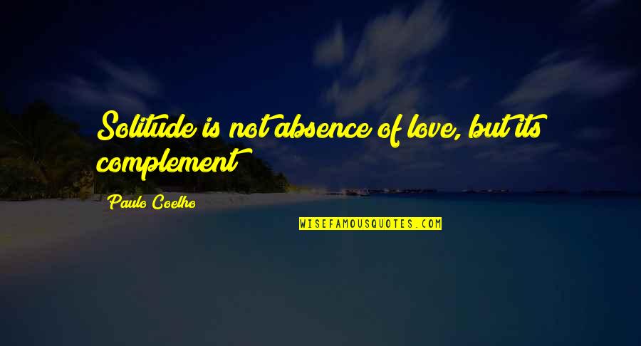 We Complement Each Other Love Quotes By Paulo Coelho: Solitude is not absence of love, but its