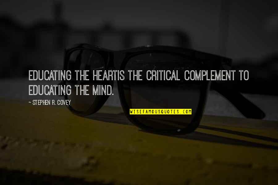 We Complement Each Other Love Quotes By Stephen R. Covey: Educating the heartis the critical complement to educating