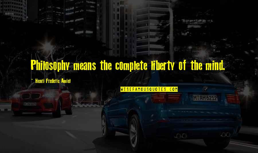 We Complete Each Other Quotes By Henri Frederic Amiel: Philosophy means the complete liberty of the mind. We Complete Each Other Quotes By Henri Frederic Amiel: Philosophy means the complete liberty of the mind.
