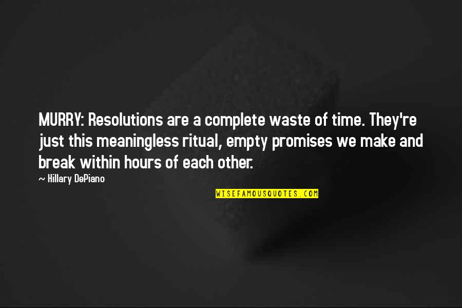 We Complete Each Other Quotes By Hillary DePiano: MURRY: Resolutions are a complete waste of time. We Complete Each Other Quotes By Hillary DePiano: MURRY: Resolutions are a complete waste of time.