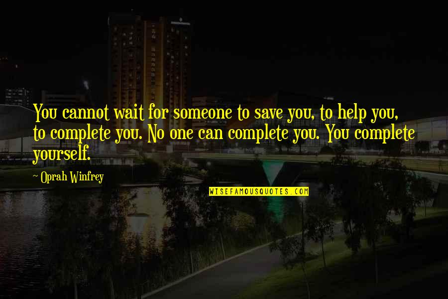 We Complete Each Other Quotes By Oprah Winfrey: You cannot wait for someone to save you, We Complete Each Other Quotes By Oprah Winfrey: You cannot wait for someone to save you,