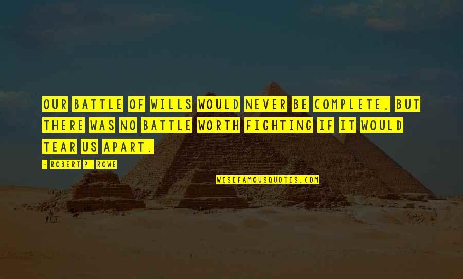 We Complete Each Other Quotes By Robert P. Rowe: Our battle of wills would never be complete. We Complete Each Other Quotes By Robert P. Rowe: Our battle of wills would never be complete.