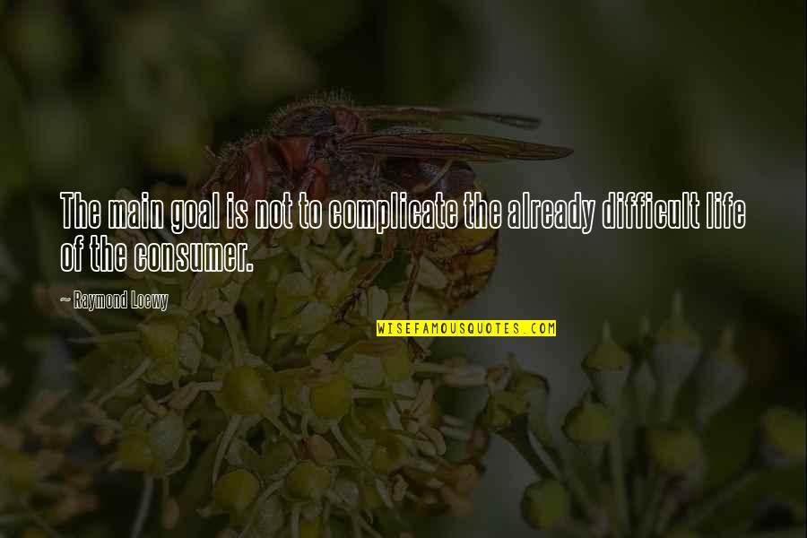 We Complicate Life Quotes By Raymond Loewy: The main goal is not to complicate the