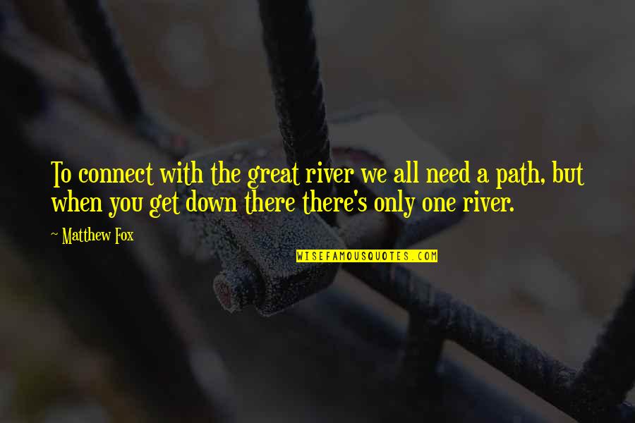 We Connect Quotes By Matthew Fox: To connect with the great river we all We Connect Quotes By Matthew Fox: To connect with the great river we all