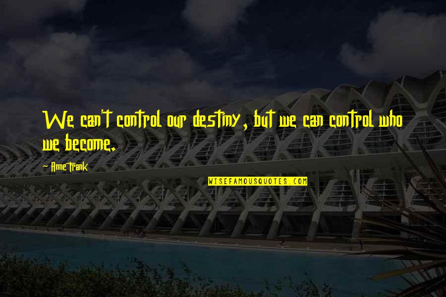 We Control Our Own Destiny Quotes By Anne Frank: We can't control our destiny, but we can