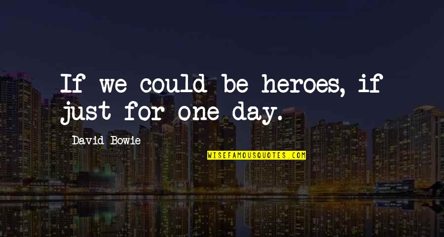 We Could Be Heroes Quotes By David Bowie: If we could be heroes, if just for