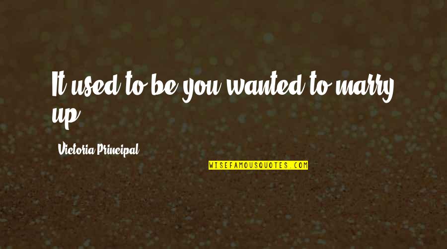 We Could Be Heroes Quotes By Victoria Principal: It used to be you wanted to marry