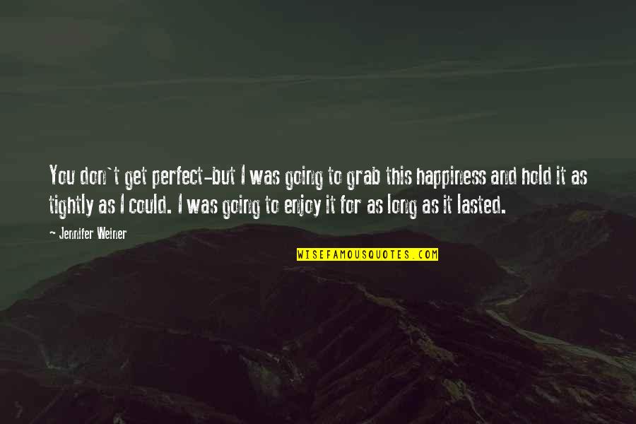 We Could Be Perfect Quotes By Jennifer Weiner: You don't get perfect-but I was going to We Could Be Perfect Quotes By Jennifer Weiner: You don't get perfect-but I was going to