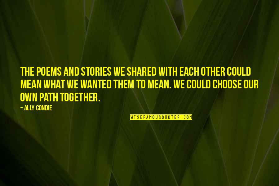 We Could Be Together Quotes By Ally Condie: The poems and stories we shared with each