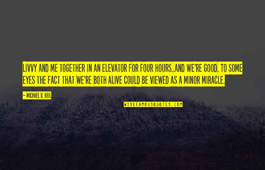 We Could Be Together Quotes By Michael D. Beil: Livvy and me together in an elevator for