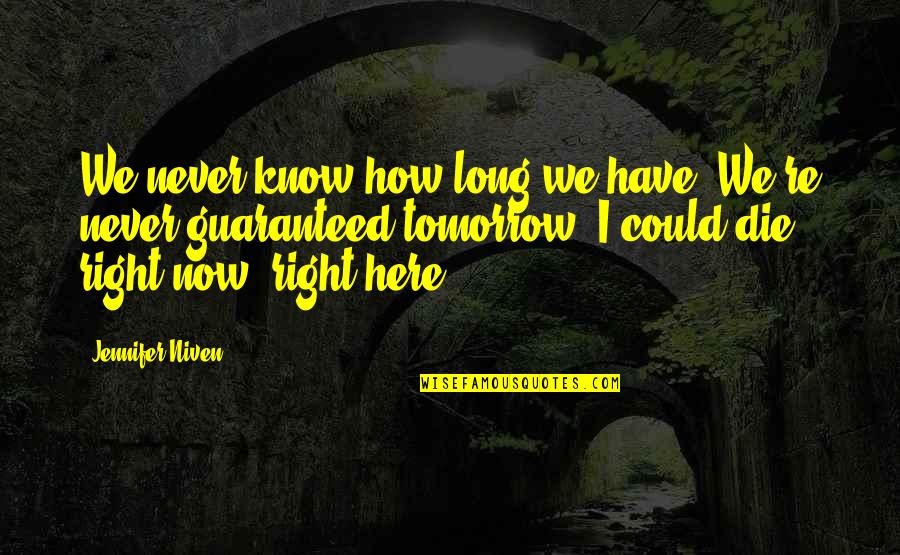 We Could Die Tomorrow Quotes By Jennifer Niven: We never know how long we have. We're