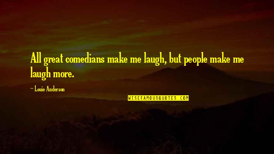 We Could Die Tomorrow Quotes By Louie Anderson: All great comedians make me laugh, but people