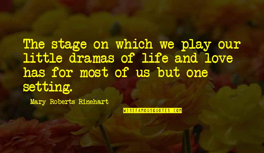 We Could Die Tomorrow Quotes By Mary Roberts Rinehart: The stage on which we play our little