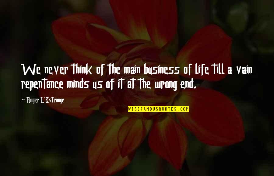 We Could Die Tomorrow Quotes By Roger L'Estrange: We never think of the main business of