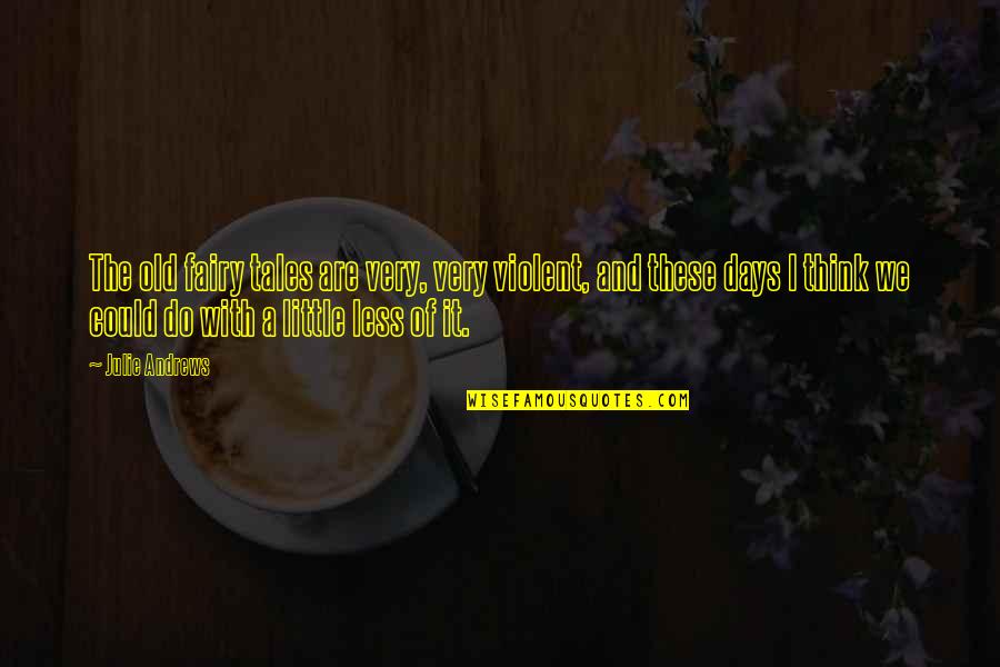 We Could Do Quotes By Julie Andrews: The old fairy tales are very, very violent, We Could Do Quotes By Julie Andrews: The old fairy tales are very, very violent,