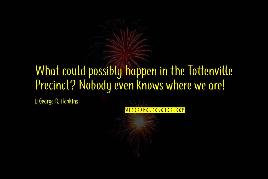 We Could Happen Quotes By George R. Hopkins: What could possibly happen in the Tottenville Precinct?